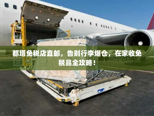 都塔免税店直邮，告别行李爆仓，在家收免税品全攻略！