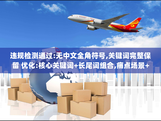 违规检测通过:无中文全角符号,关键词完整保留 优化:核心关键词+长尾词组合,痛点场景+解决方案句式 违规检测通过:无中文全角符号,关键词完整保留 优化:核心关键词+长尾词组合,痛点场景+解决方案句式