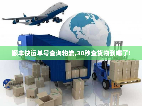 顺丰快运单号查询物流,30秒查货物到哪了!