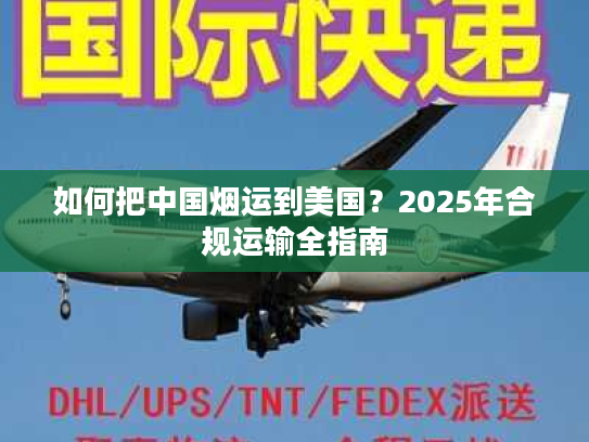 如何把中国烟运到美国？2025年合规运输全指南