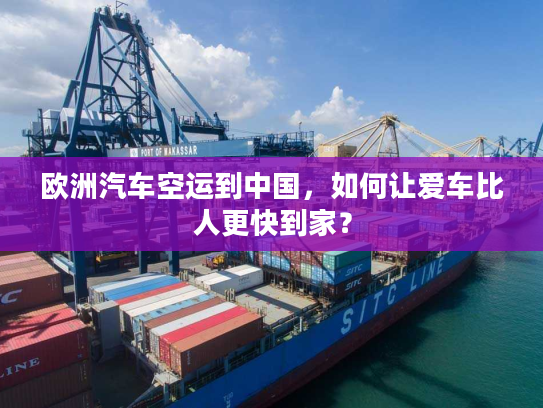 欧洲汽车空运到中国,如何让爱车比人更快到家? 欧洲汽车空运到中国,如何让爱车比人更快到家?