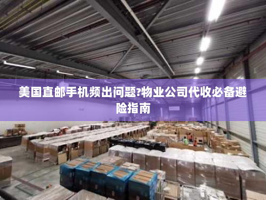 美国直邮手机频出问题?物业公司代收必备避险指南 美国直邮手机频出问题?物业公司代收必备避险指南