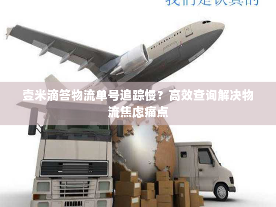 壹米滴答物流单号追踪慢?高效查询解决物流焦虑痛点 壹米滴答物流单号追踪慢?高效查询解决物流焦虑痛点