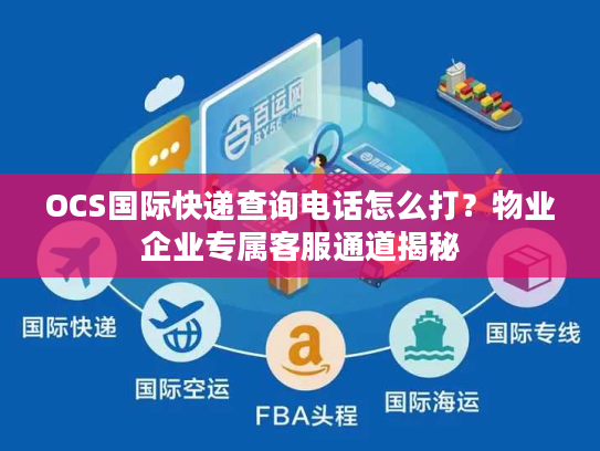 OCS国际快递查询电话怎么打？物业企业专属客服通道揭秘