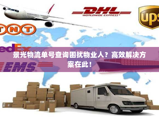景光物流单号查询困扰物业人？高效解决方案在此！