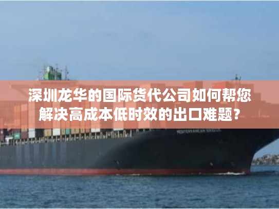 深圳龙华的国际货代公司如何帮您解决高成本低时效的出口难题? 深圳龙华的国际货代公司如何帮您解决高成本低时效的出口难题?