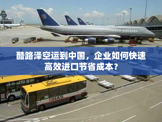 酷路泽空运到中国，企业如何快速高效进口节省成本？