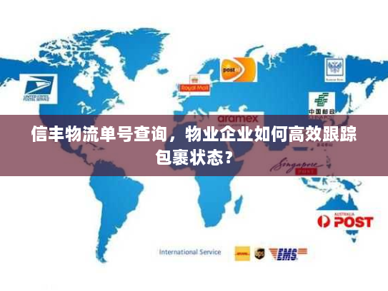信丰物流单号查询,物业企业如何高效跟踪包裹状态? 信丰物流单号查询,物业企业如何高效跟踪包裹状态?