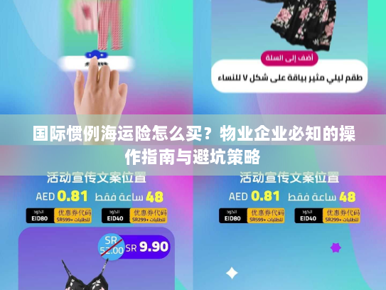 国际惯例海运险怎么买?物业企业必知的操作指南与避坑策略 国际惯例海运险怎么买?物业企业必知的操作指南与避坑策略