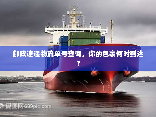 邮政速递物流单号查询,你的包裹何时到达? 邮政速递物流单号查询,你的包裹何时到达?