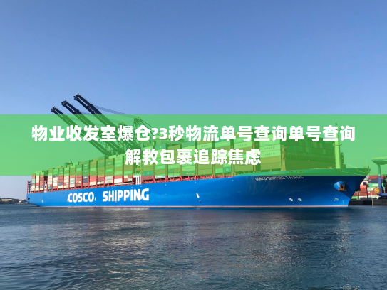 物业收发室爆仓?3秒物流单号查询单号查询解救包裹追踪焦虑 物业收发室爆仓?3秒物流单号查询单号查询解救包裹追踪焦虑