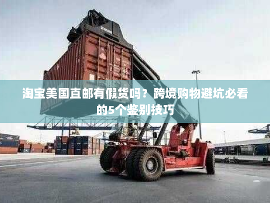 淘宝美国直邮有假货吗？跨境购物避坑必看的5个鉴别技巧