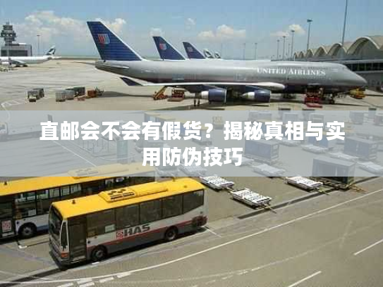 直邮会不会有假货？揭秘真相与实用防伪技巧