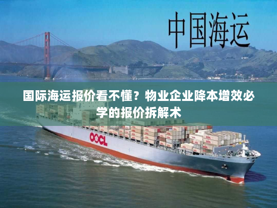 国际海运报价看不懂?物业企业降本增效必学的报价拆解术 国际海运报价看不懂?物业企业降本增效必学的报价拆解术