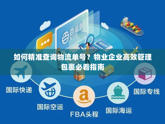 如何精准查询物流单号？物业企业高效管理包裹必看指南