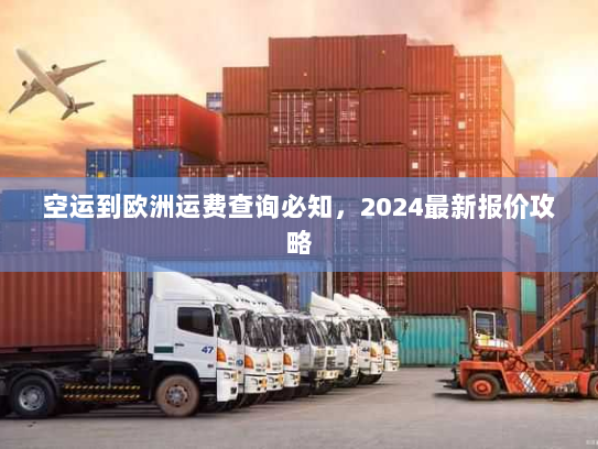 空运到欧洲运费查询必知,2024最新报价攻略 空运到欧洲运费查询必知,2024最新报价攻略