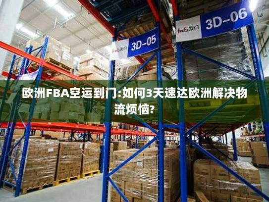 欧洲FBA空运到门:如何3天速达欧洲解决物流烦恼?