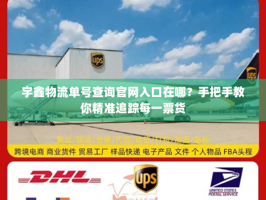 宇鑫物流单号查询官网入口在哪?手把手教你精准追踪每一票货 宇鑫物流单号查询官网入口在哪?手把手教你精准追踪每一票货