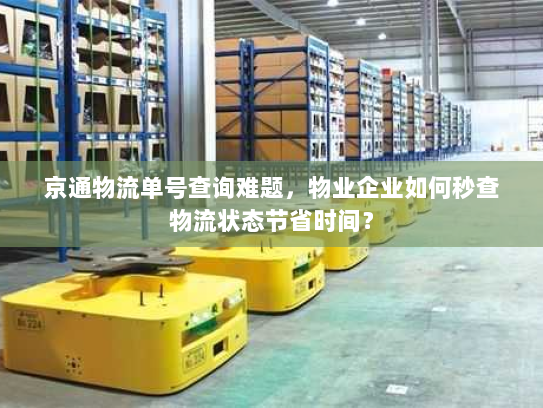 京通物流单号查询难题，物业企业如何秒查物流状态节省时间？
