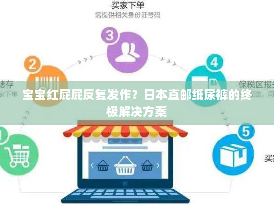 宝宝红屁屁反复发作？日本直邮纸尿裤的终极解决方案