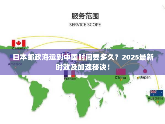 日本邮政海运到中国时间要多久?2025最新时效及加速秘诀! 日本邮政海运到中国时间要多久?2025最新时效及加速秘诀!