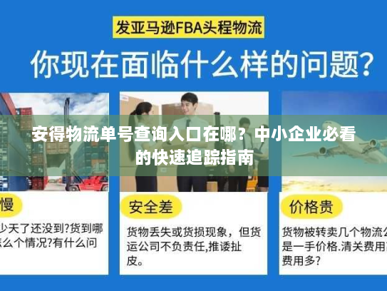 安得物流单号查询入口在哪?中小企业必看的快速追踪指南 安得物流单号查询入口在哪?中小企业必看的快速追踪指南