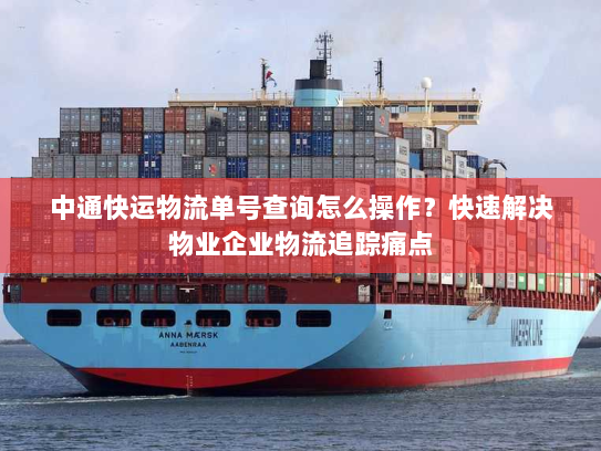 中通快运物流单号查询怎么操作?快速解决物业企业物流追踪痛点 中通快运物流单号查询怎么操作?快速解决物业企业物流追踪痛点