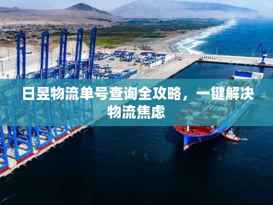 日昱物流单号查询全攻略，一键解决物流焦虑