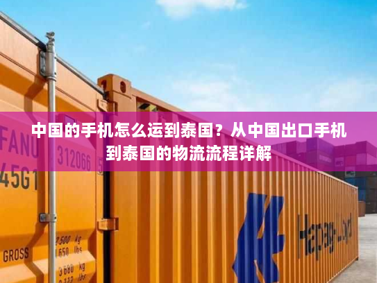 中国的手机怎么运到泰国?从中国出口手机到泰国的物流流程详解 中国的手机怎么运到泰国?从中国出口手机到泰国的物流流程详解