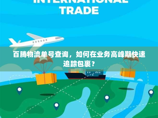 百腾物流单号查询,如何在业务高峰期快速追踪包裹? 百腾物流单号查询,如何在业务高峰期快速追踪包裹?