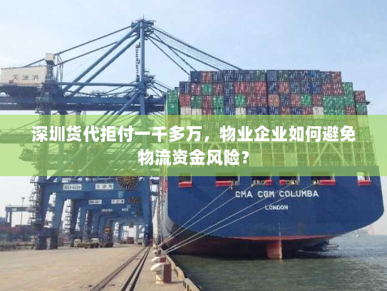 深圳货代拒付一千多万,物业企业如何避免物流资金风险? 深圳货代拒付一千多万,物业企业如何避免物流资金风险?