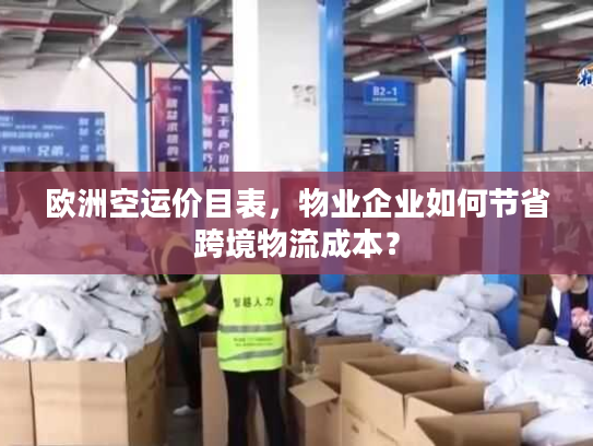 欧洲空运价目表，物业企业如何节省跨境物流成本？