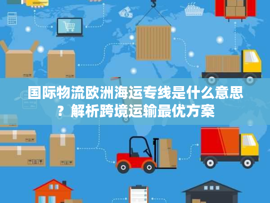 国际物流欧洲海运专线是什么意思?解析跨境运输最优方案 国际物流欧洲海运专线是什么意思?解析跨境运输最优方案