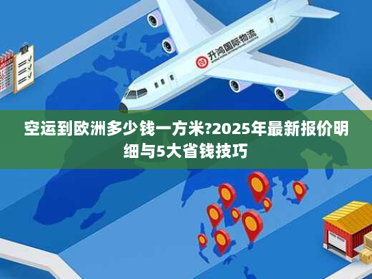 空运到欧洲多少钱一方米?2025年最新报价明细与5大省钱技巧 空运到欧洲多少钱一方米?2025年最新报价明细与5大省钱技巧