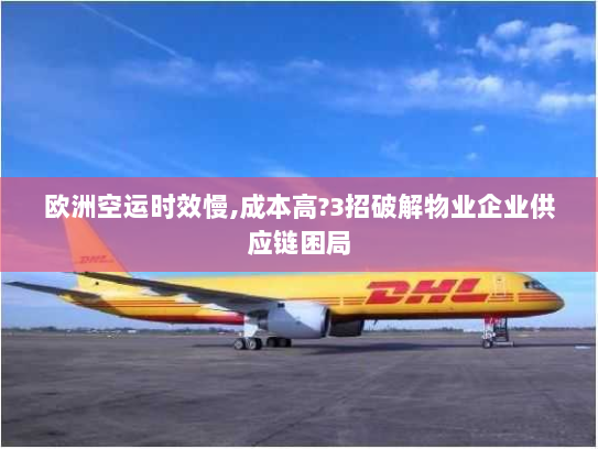 欧洲空运时效慢,成本高?3招破解物业企业供应链困局