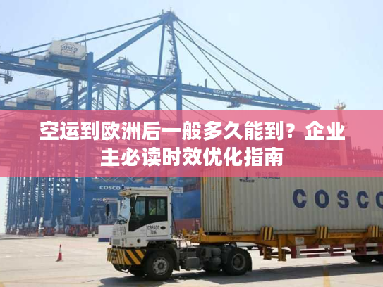 空运到欧洲后一般多久能到？企业主必读时效优化指南