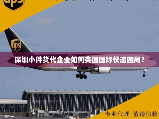 深圳小件货代企业如何突围国际快递困局? 深圳小件货代企业如何突围国际快递困局?