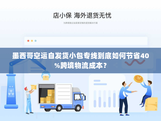 墨西哥空运自发货小包专线到底如何节省40%跨境物流成本？