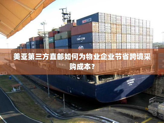 美亚第三方直邮如何为物业企业节省跨境采购成本? 美亚第三方直邮如何为物业企业节省跨境采购成本?