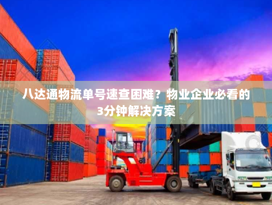 八达通物流单号速查困难?物业企业必看的3分钟解决方案 八达通物流单号速查困难?物业企业必看的3分钟解决方案