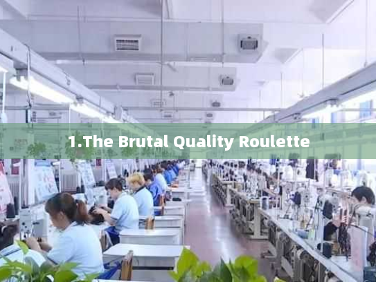 1.The Brutal Quality Roulette 1.The Brutal Quality Roulette