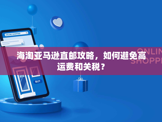 海淘亚马逊直邮攻略，如何避免高运费和关税？