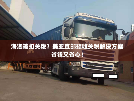 海淘被扣关税？美亚直邮预收关税解决方案省钱又省心！