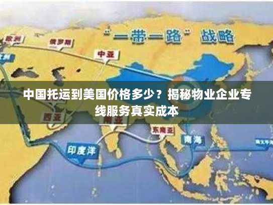 中国托运到美国价格多少?揭秘物业企业专线服务真实成本 中国托运到美国价格多少?揭秘物业企业专线服务真实成本
