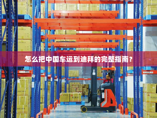 怎么把中国车运到迪拜的完整指南？