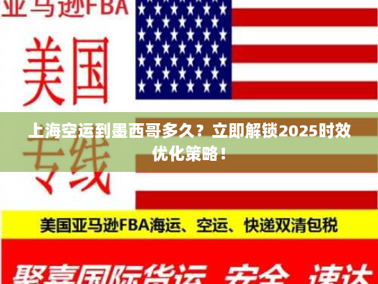 上海空运到墨西哥多久？立即解锁2025时效优化策略！