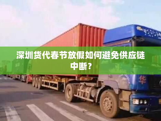 深圳货代春节放假如何避免供应链中断？