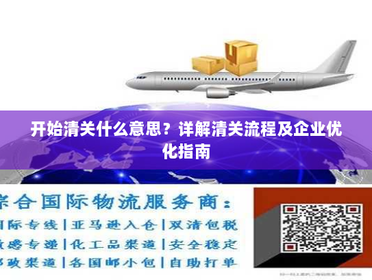 开始清关什么意思?详解清关流程及企业优化指南 开始清关什么意思?详解清关流程及企业优化指南