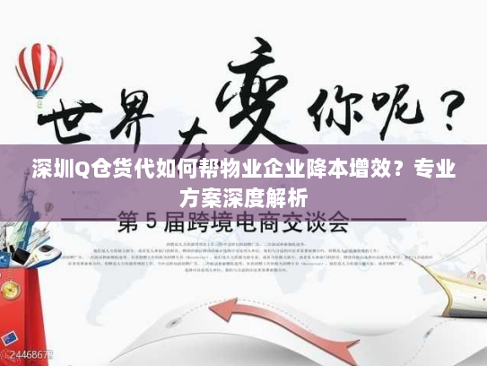 深圳Q仓货代如何帮物业企业降本增效?专业方案深度解析 深圳Q仓货代如何帮物业企业降本增效?专业方案深度解析