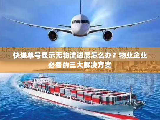 快递单号显示无物流进展怎么办?物业企业必看的三大解决方案 快递单号显示无物流进展怎么办?物业企业必看的三大解决方案